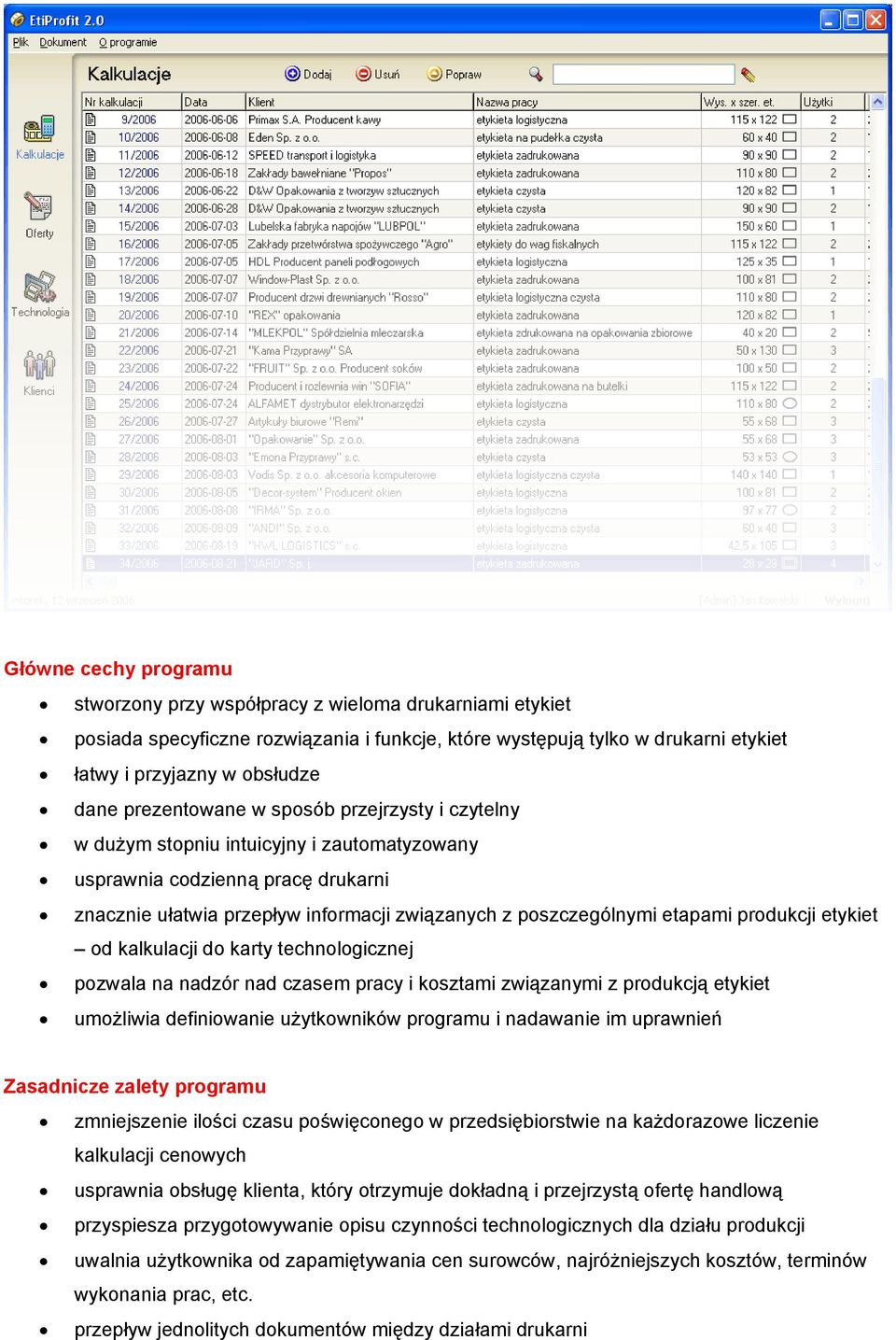 produkcji etykiet od kalkulacji do karty technologicznej pozwala na nadzór nad czasem pracy i kosztami związanymi z produkcją etykiet umożliwia definiowanie użytkowników programu i nadawanie im