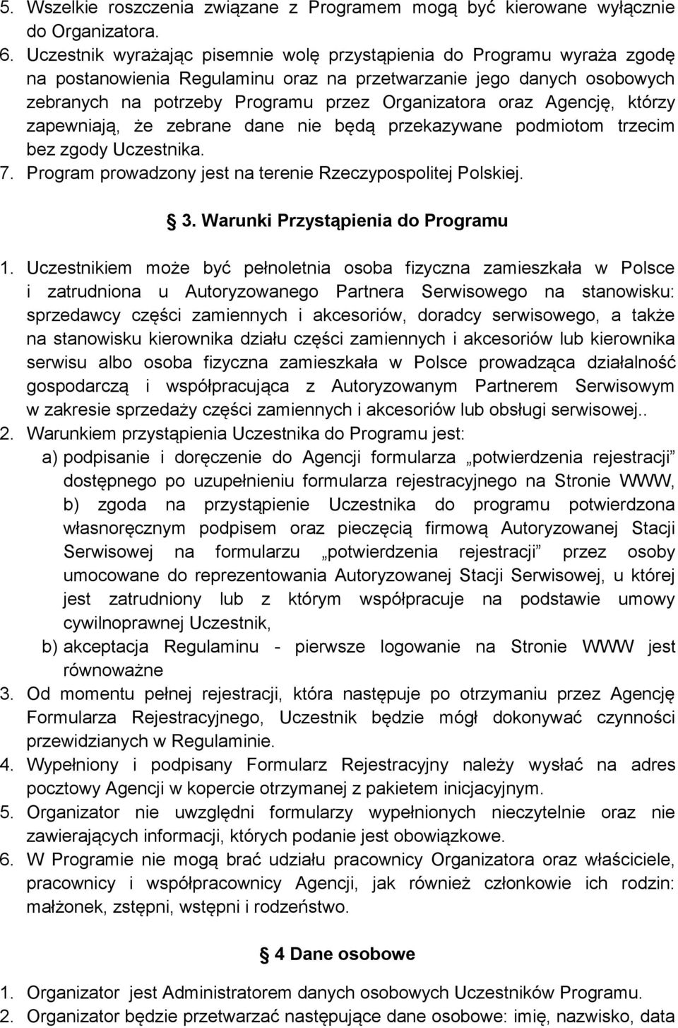 Agencję, którzy zapewniają, że zebrane dane nie będą przekazywane podmiotom trzecim bez zgody Uczestnika. 7. Program prowadzony jest na terenie Rzeczypospolitej Polskiej. 3.