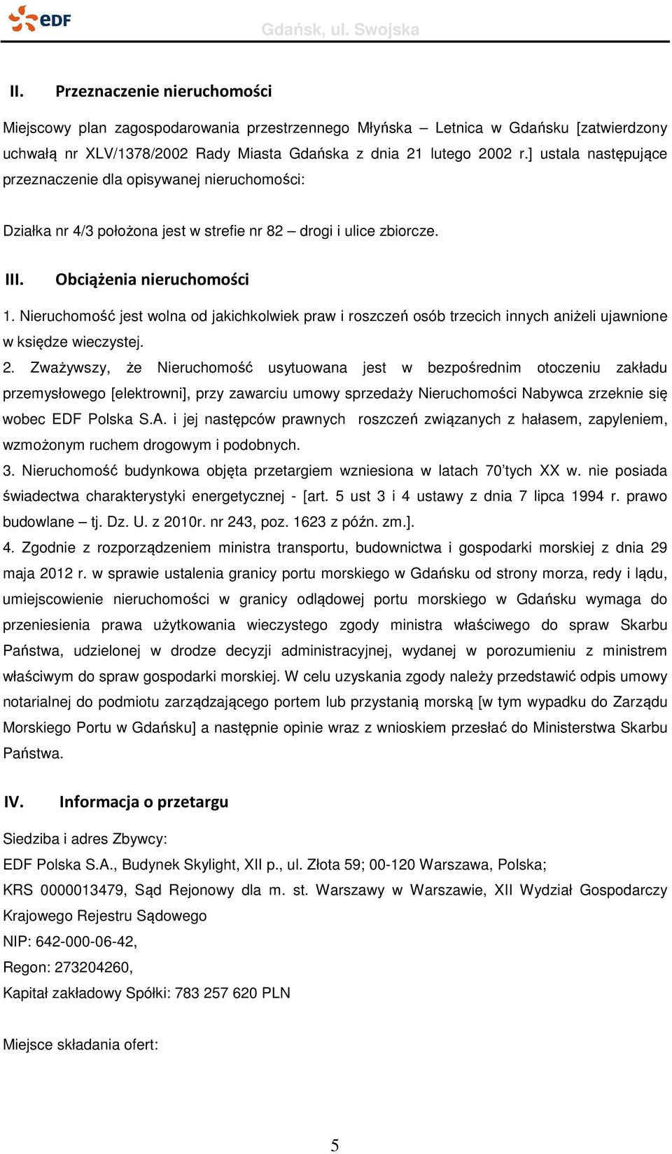 Nieruchomość jest wolna od jakichkolwiek praw i roszczeń osób trzecich innych aniżeli ujawnione w księdze wieczystej. 2.