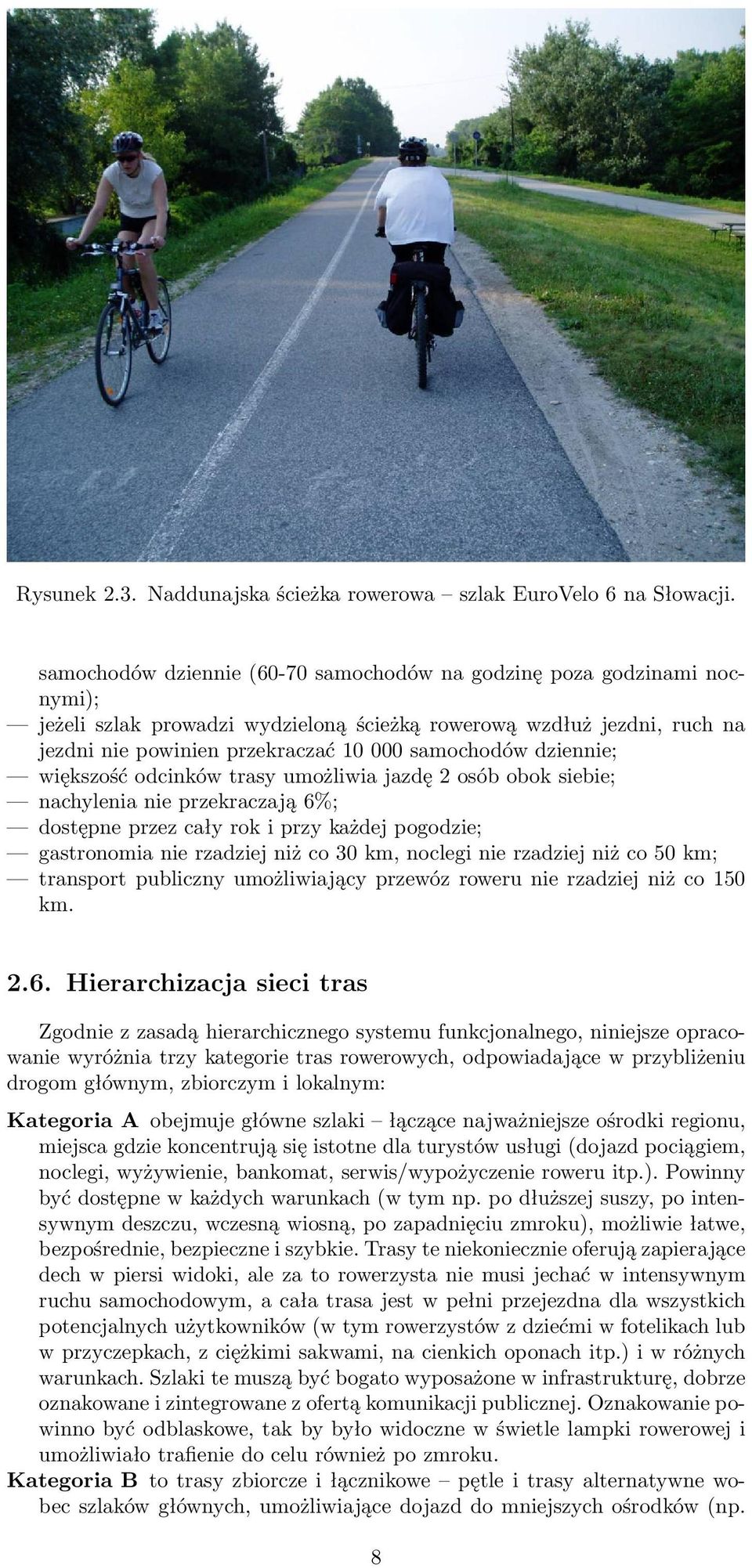 dziennie; większość odcinków trasy umożliwia jazdę 2 osób obok siebie; nachylenia nie przekraczają 6%; dostępne przez cały rok i przy każdej pogodzie; gastronomia nie rzadziej niż co 30 km, noclegi
