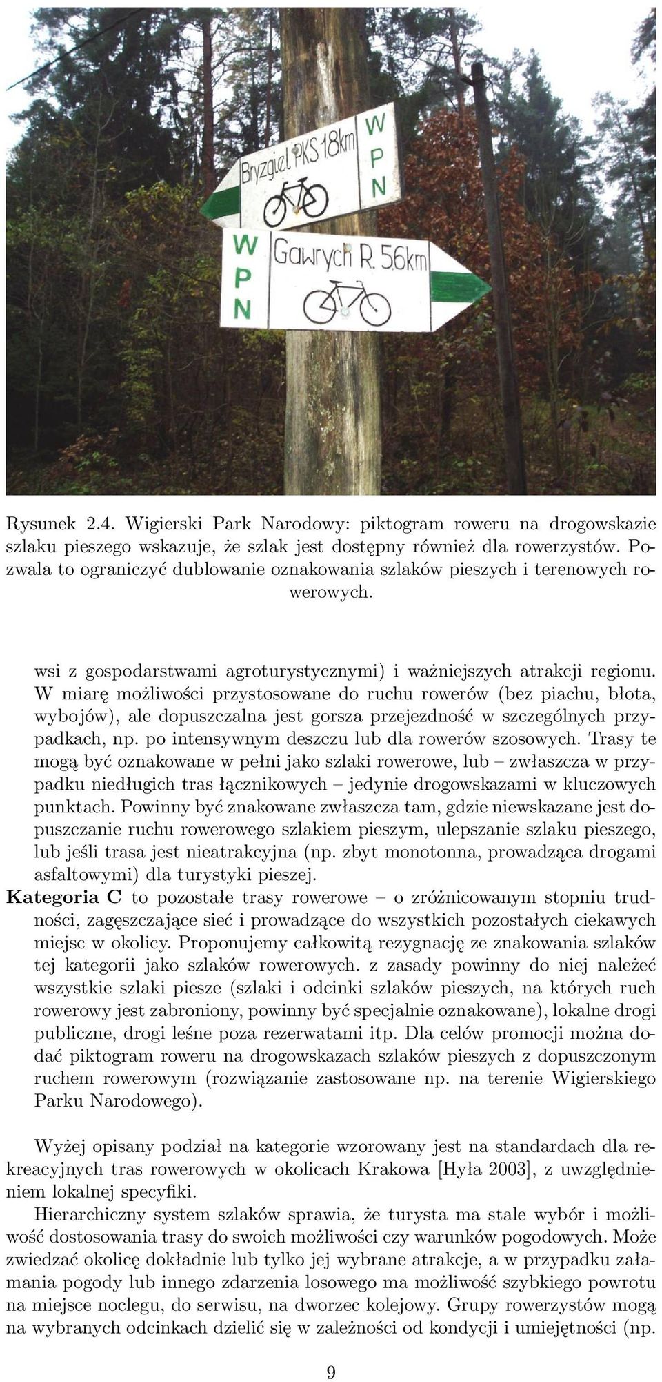 W miarę możliwości przystosowane do ruchu rowerów (bez piachu, błota, wybojów), ale dopuszczalna jest gorsza przejezdność w szczególnych przypadkach, np.