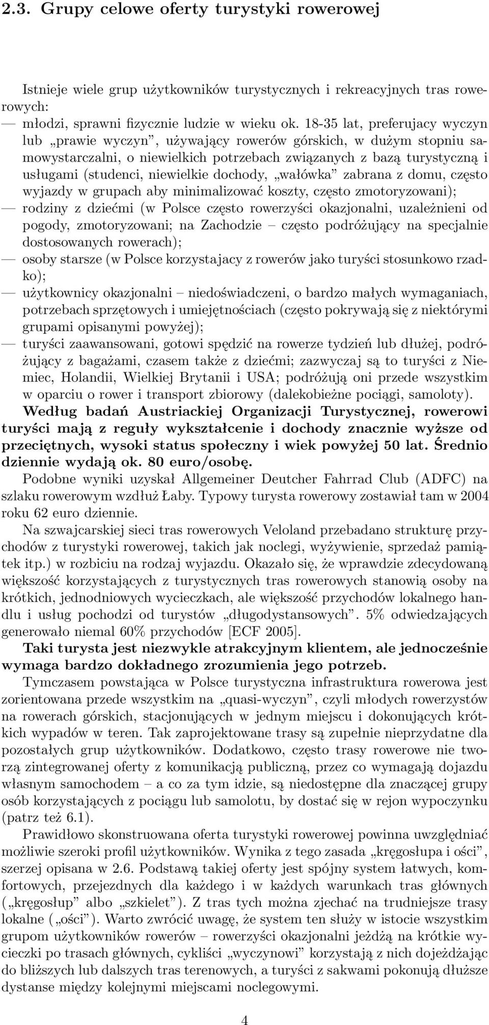 dochody, wałówka zabrana z domu, często wyjazdy w grupach aby minimalizować koszty, często zmotoryzowani); rodziny z dziećmi (w Polsce często rowerzyści okazjonalni, uzależnieni od pogody,