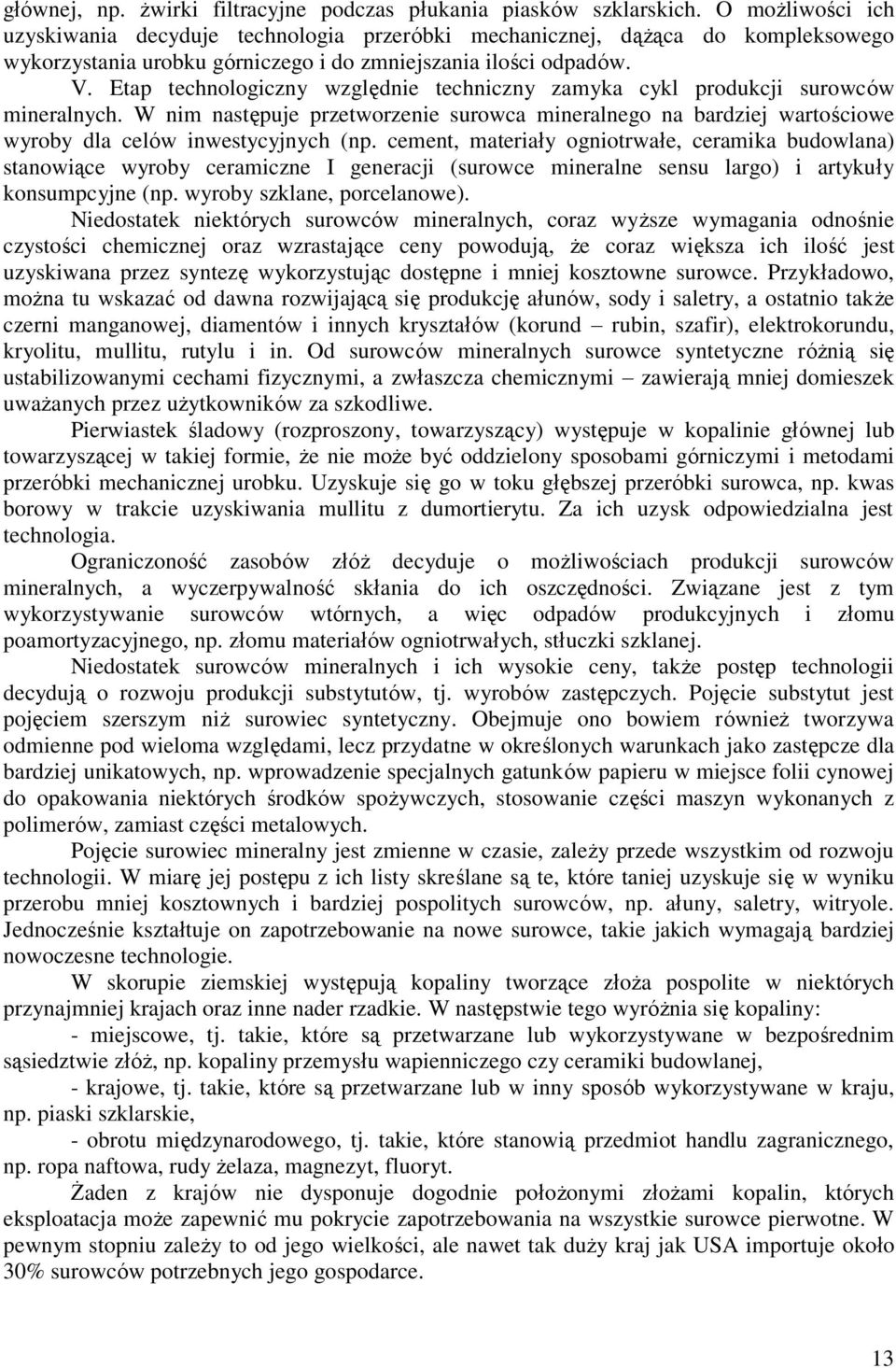 Etap technologiczny względnie techniczny zamyka cykl produkcji surowców mineralnych. W nim następuje przetworzenie surowca mineralnego na bardziej wartościowe wyroby dla celów inwestycyjnych (np.