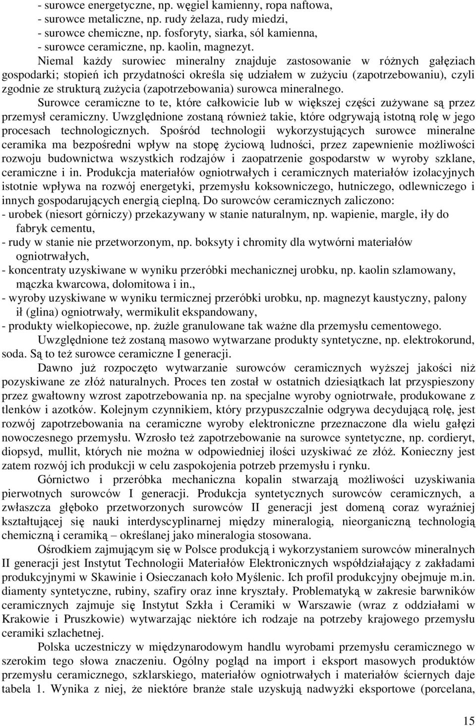 Niemal każdy surowiec mineralny znajduje zastosowanie w różnych gałęziach gospodarki; stopień ich przydatności określa się udziałem w zużyciu (zapotrzebowaniu), czyli zgodnie ze strukturą zużycia