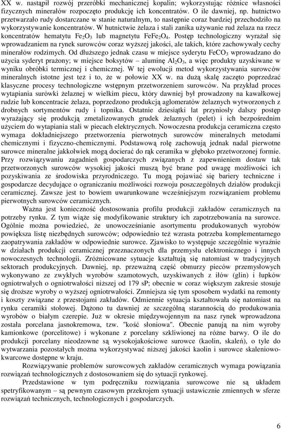 W hutnictwie żelaza i stali zanika używanie rud żelaza na rzecz koncentratów hematytu Fe 2 O 3 lub magnetytu FeFe 2 O 4.