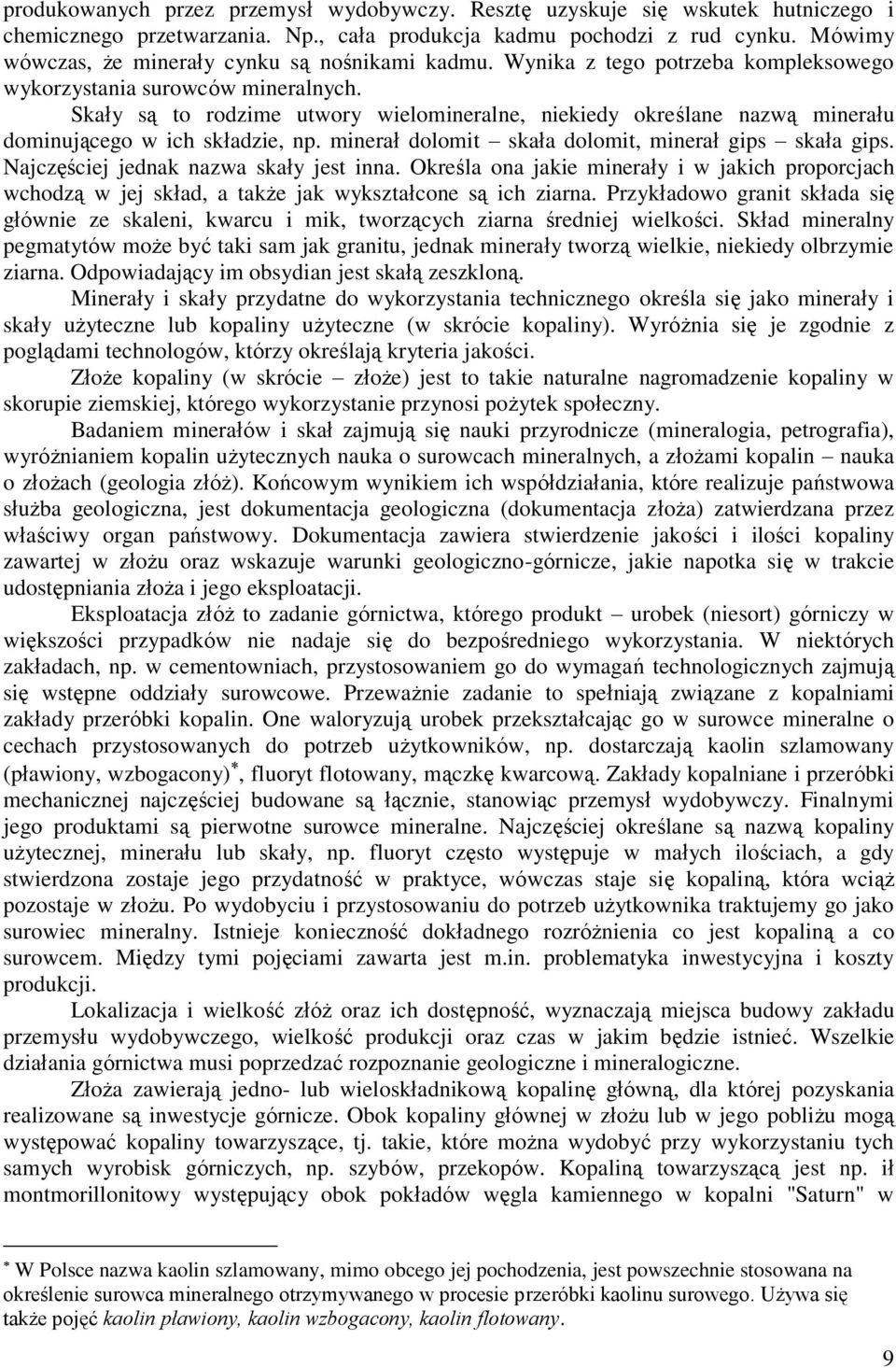 Skały są to rodzime utwory wielomineralne, niekiedy określane nazwą minerału dominującego w ich składzie, np. minerał dolomit skała dolomit, minerał gips skała gips.