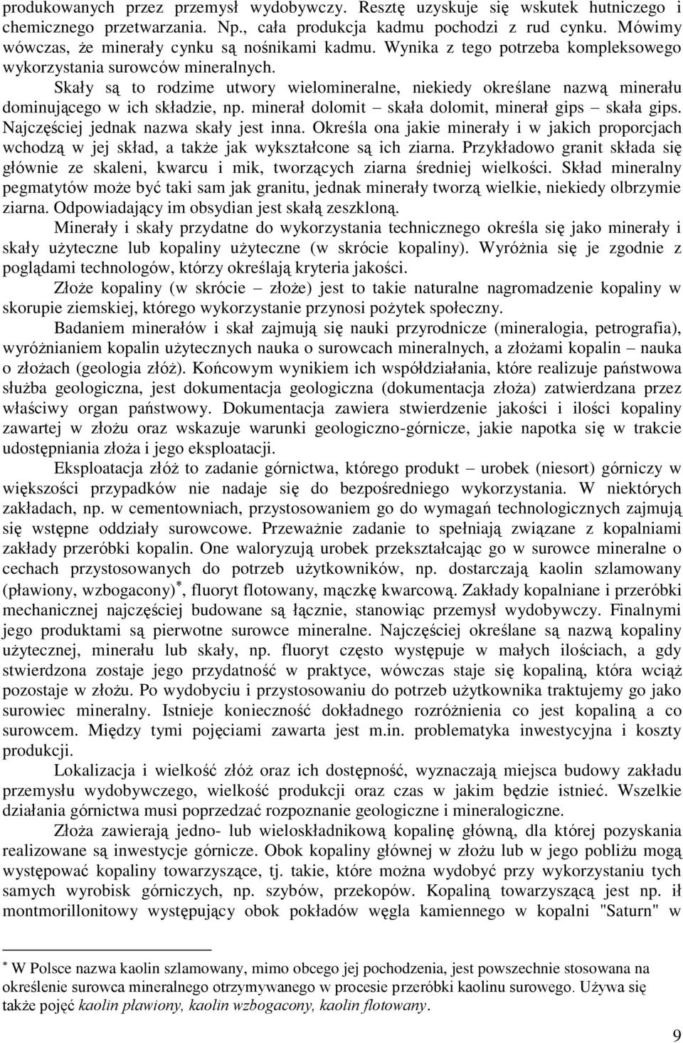 Skały są to rodzime utwory wielomineralne, niekiedy określane nazwą minerału dominującego w ich składzie, np. minerał dolomit skała dolomit, minerał gips skała gips.