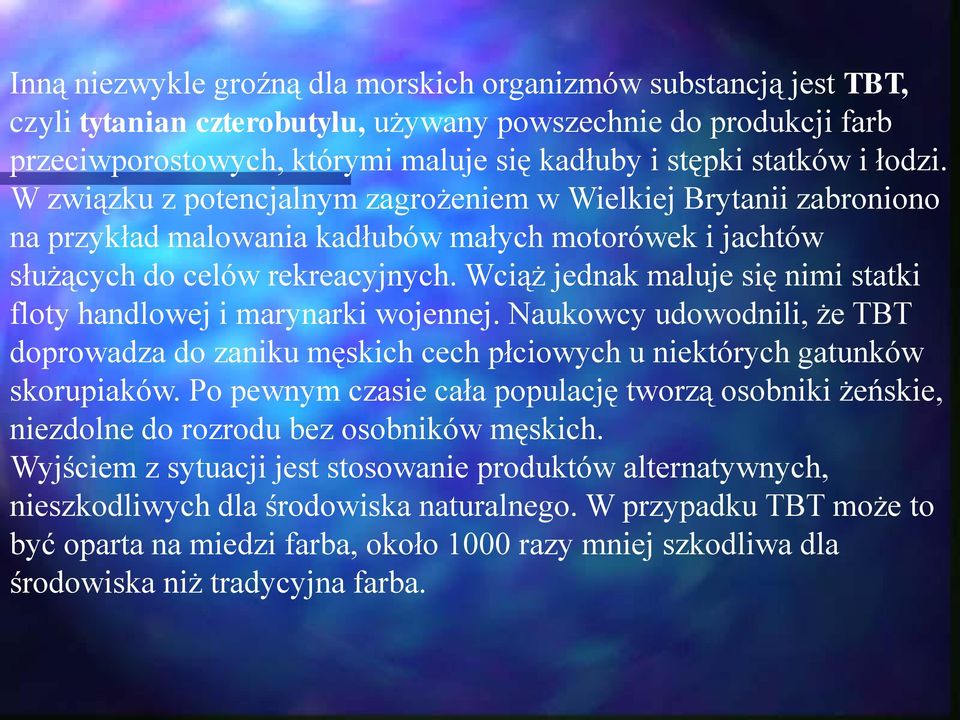 Wciąż jednak maluje się nimi statki floty handlowej i marynarki wojennej. Naukowcy udowodnili, że TBT doprowadza do zaniku męskich cech płciowych u niektórych gatunków skorupiaków.