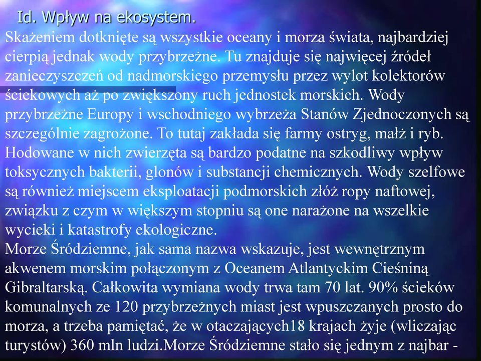 Wody przybrzeżne Europy i wschodniego wybrzeża Stanów Zjednoczonych są szczególnie zagrożone. To tutaj zakłada się farmy ostryg, małż i ryb.