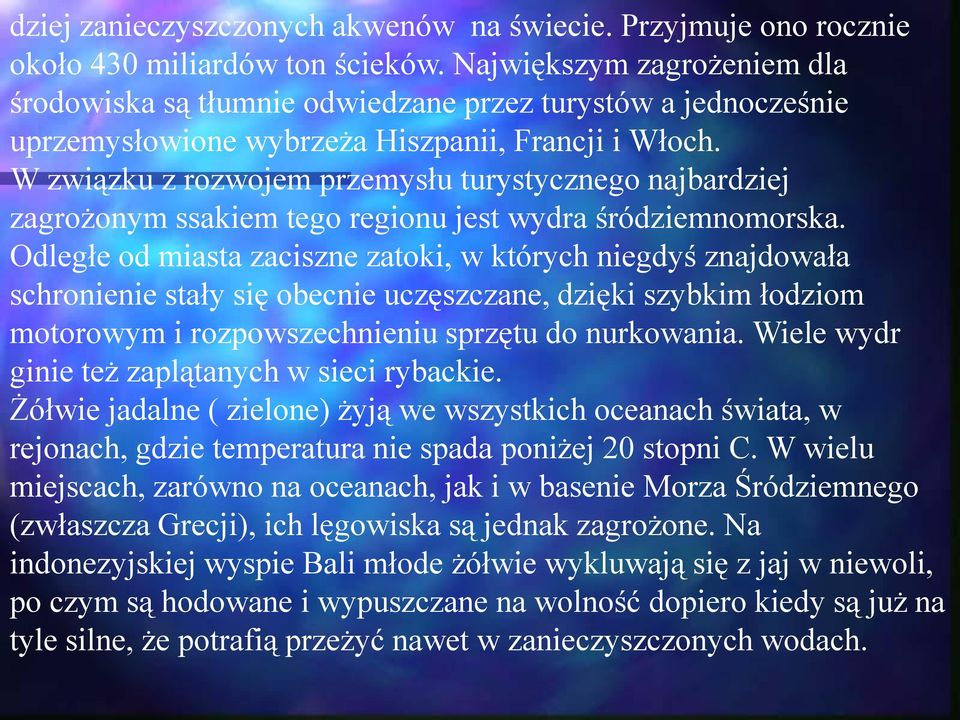 W związku z rozwojem przemysłu turystycznego najbardziej zagrożonym ssakiem tego regionu jest wydra śródziemnomorska.