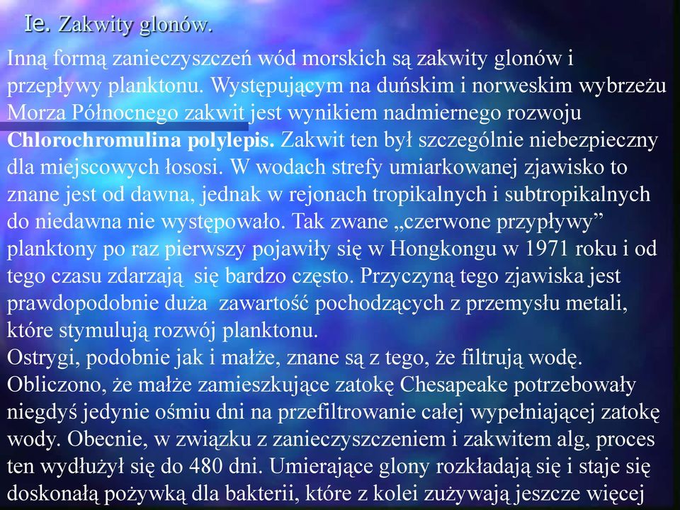 W wodach strefy umiarkowanej zjawisko to znane jest od dawna, jednak w rejonach tropikalnych i subtropikalnych do niedawna nie występowało.