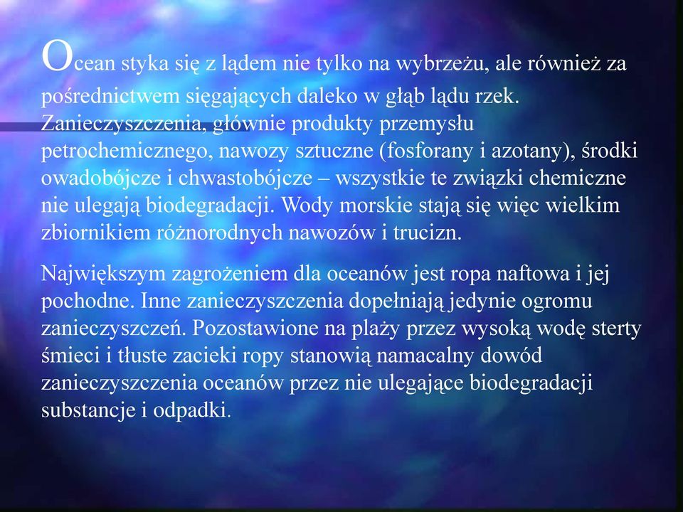 ulegają biodegradacji. Wody morskie stają się więc wielkim zbiornikiem różnorodnych nawozów i trucizn. Największym zagrożeniem dla oceanów jest ropa naftowa i jej pochodne.