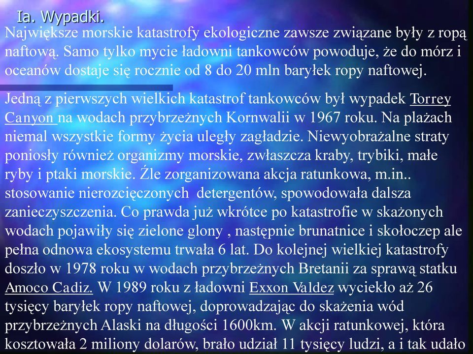 Jedną z pierwszych wielkich katastrof tankowców był wypadek Torrey Canyon na wodach przybrzeżnych Kornwalii w 1967 roku. Na plażach niemal wszystkie formy życia uległy zagładzie.