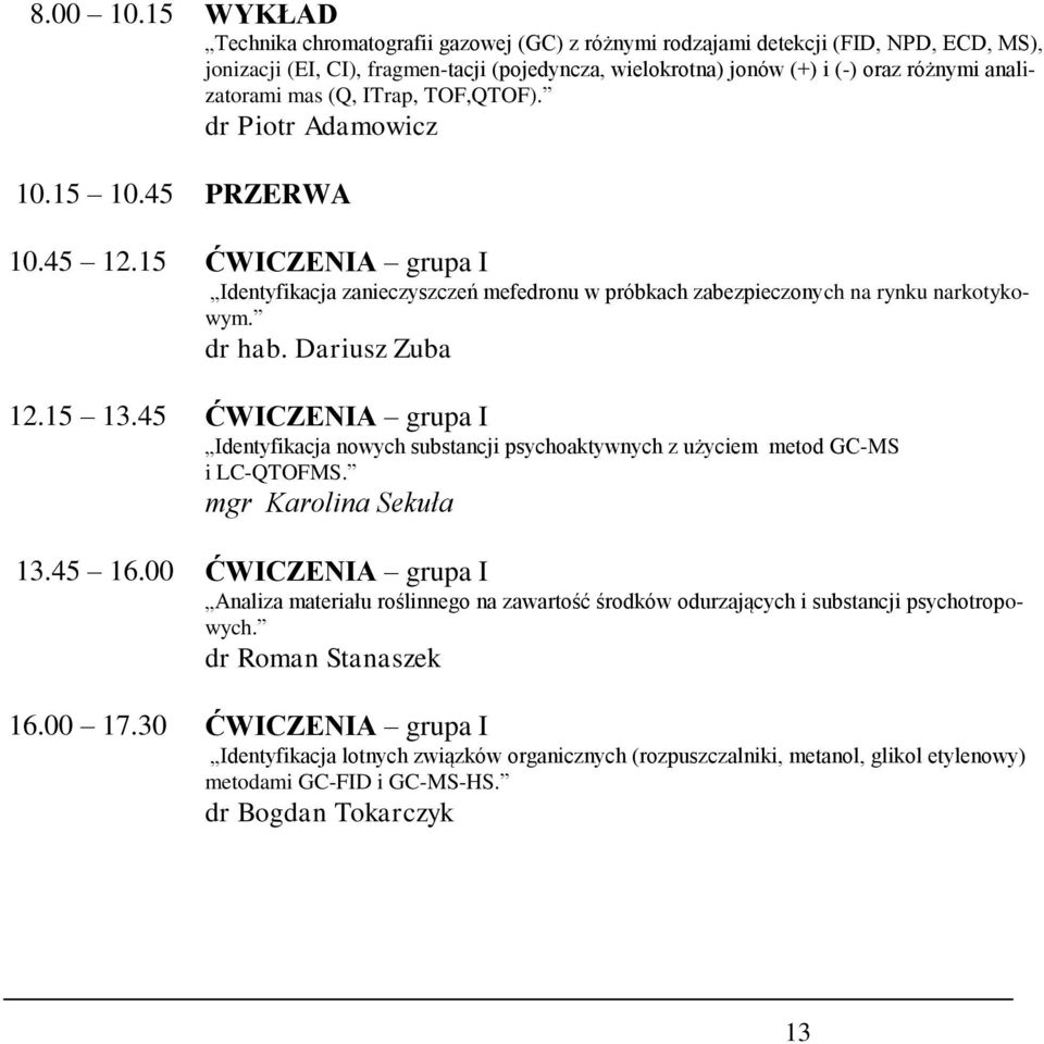 mas (Q, ITrap, TOF,QTOF). dr Piotr Adamowicz 10.15 10.45 PRZERWA 10.45 12.15 ĆWICZENIA grupa I Identyfikacja zanieczyszczeń mefedronu w próbkach zabezpieczonych na rynku narkotykowym. dr hab.