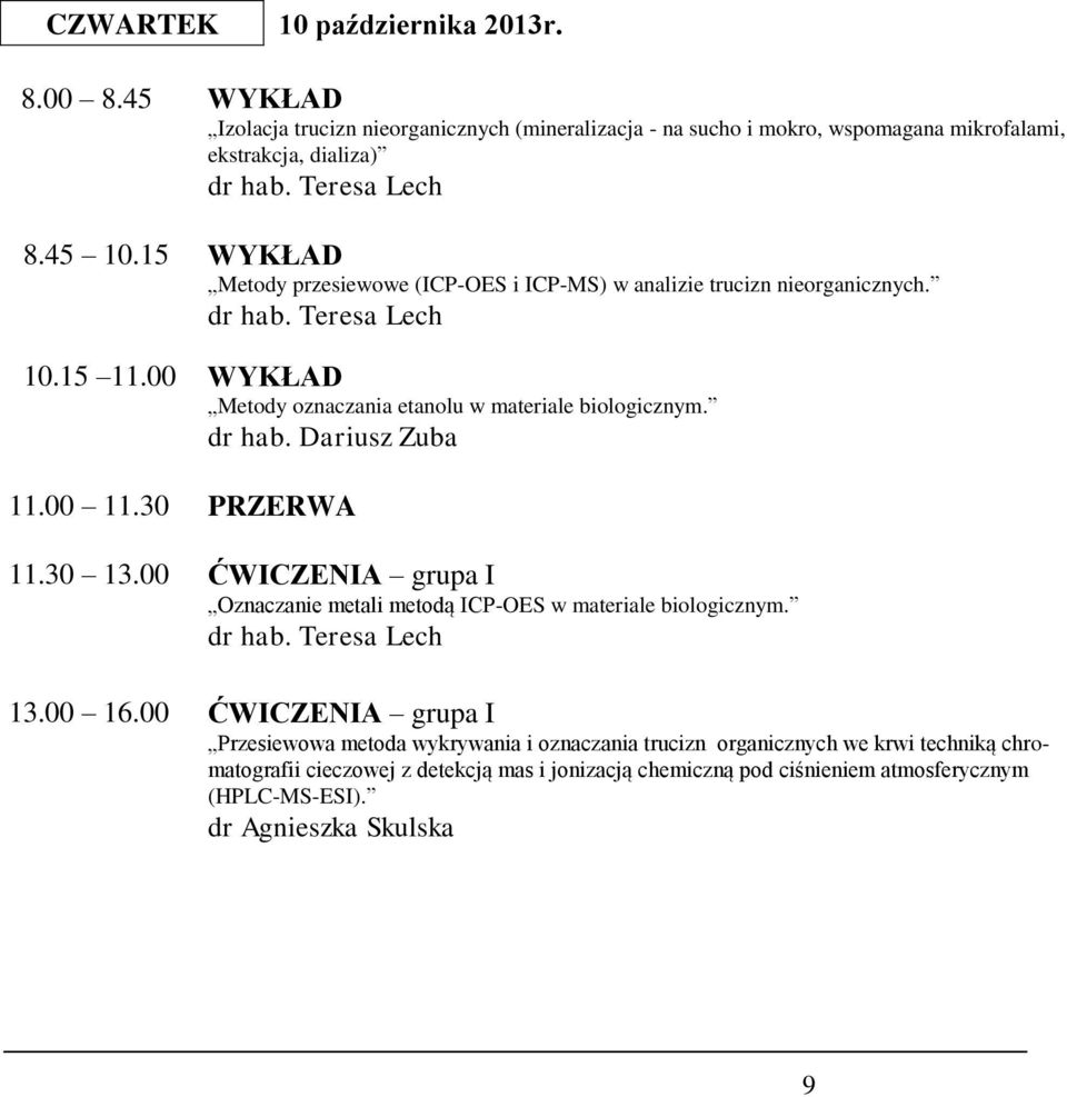 Dariusz Zuba 11.00 11.30 PRZERWA 11.30 13.00 ĆWICZENIA grupa I Oznaczanie metali metodą ICP-OES w materiale biologicznym. 13.00 16.