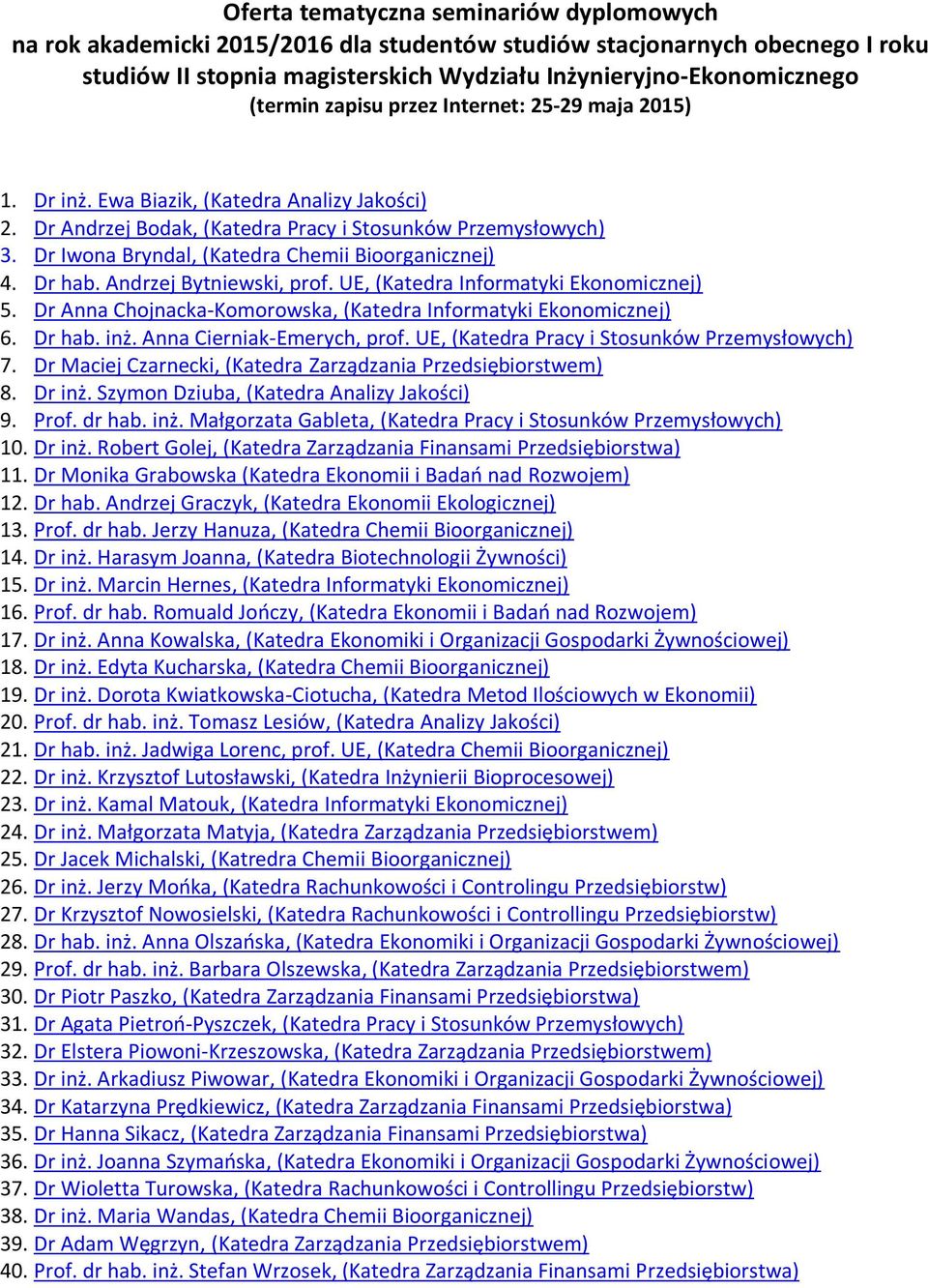 Bioorganicznej) 4 Dr hab Andrzej Bytniewski, prof UE, (Katedra Informatyki Ekonomicznej) 5 Dr Anna Chojnacka-Komorowska, (Katedra Informatyki Ekonomicznej) 6 Dr hab inż Anna Cierniak-Emerych, prof