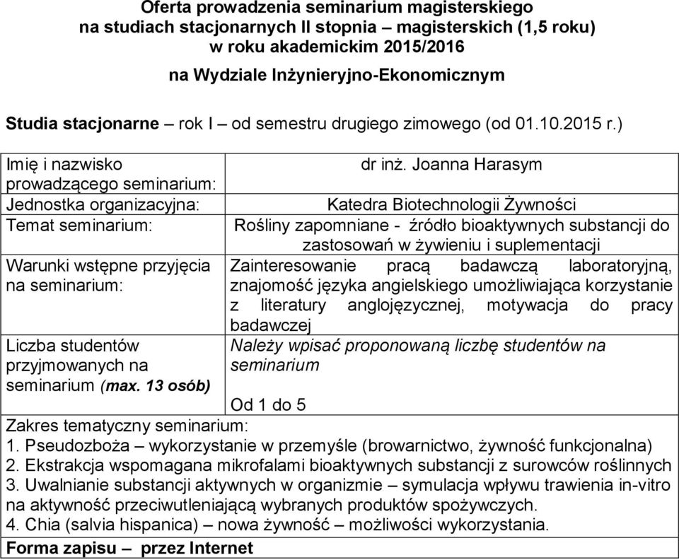pracy badawczej Należy wpisać proponowaną liczbę studentów na seminarium Od 1 do 5 1 Pseudozboża wykorzystanie w przemyśle (browarnictwo, żywność funkcjonalna) 2 Ekstrakcja wspomagana mikrofalami