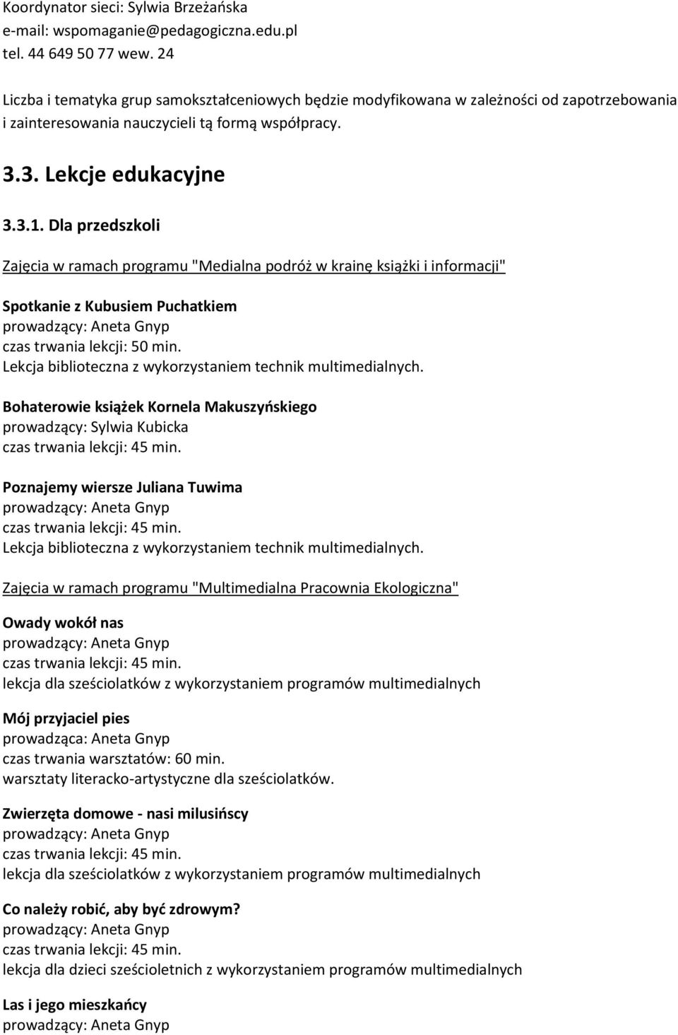 Dla przedszkoli Zajęcia w ramach programu "Medialna podróż w krainę książki i informacji" Spotkanie z Kubusiem Puchatkiem czas trwania lekcji: 50 min.