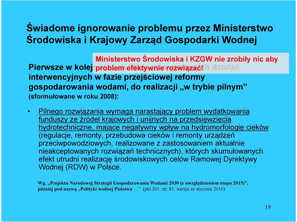 działań interwencyjnych w fazie przejściowej reformy gospodarowania wodami, do realizacji w trybie pilnym (sformułowane w roku 2008): Pilnego rozwiązania wymaga narastający problem wydatkowania