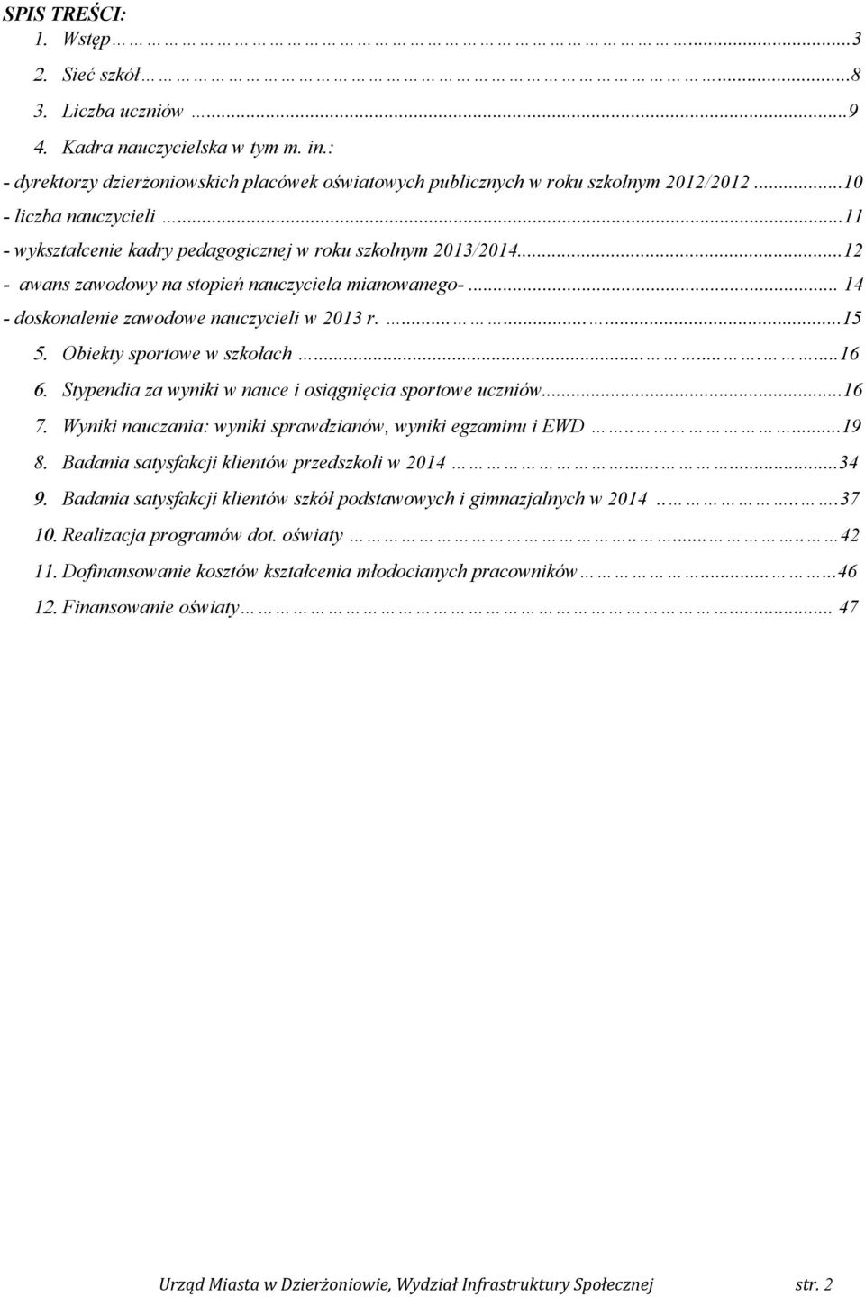 .........6 6. Stypendia za wyniki w nauce i osiągnięcia sportowe uczniów...6 7. Wyniki nauczania: wyniki sprawdzianów, wyniki egzaminu i EWD.....9 8. Badania satysfakcji klientów przedszkoli w...... 9.
