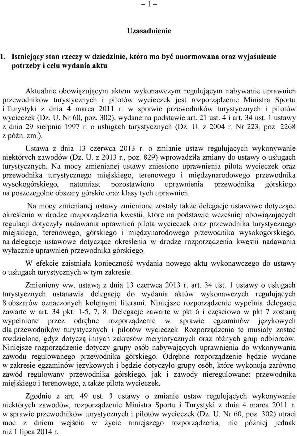 turystycznych i pilotów wycieczek jest rozporządzenie Ministra Sportu i Turystyki z dnia 4 marca 2011 r. w sprawie przewodników turystycznych i pilotów wycieczek (Dz. U. Nr 60, poz.