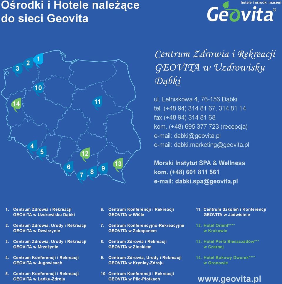 (+48) 601 811 561 e-mail: dabki.spa@geovita.pl 1. Centrum Zdrowia i Rekreacji GEOVITA w Uzdrowisku Dąbki 2. Centrum Zdrowia, Urody i Rekreacji GEOVITA w Dźwirzynie 3.
