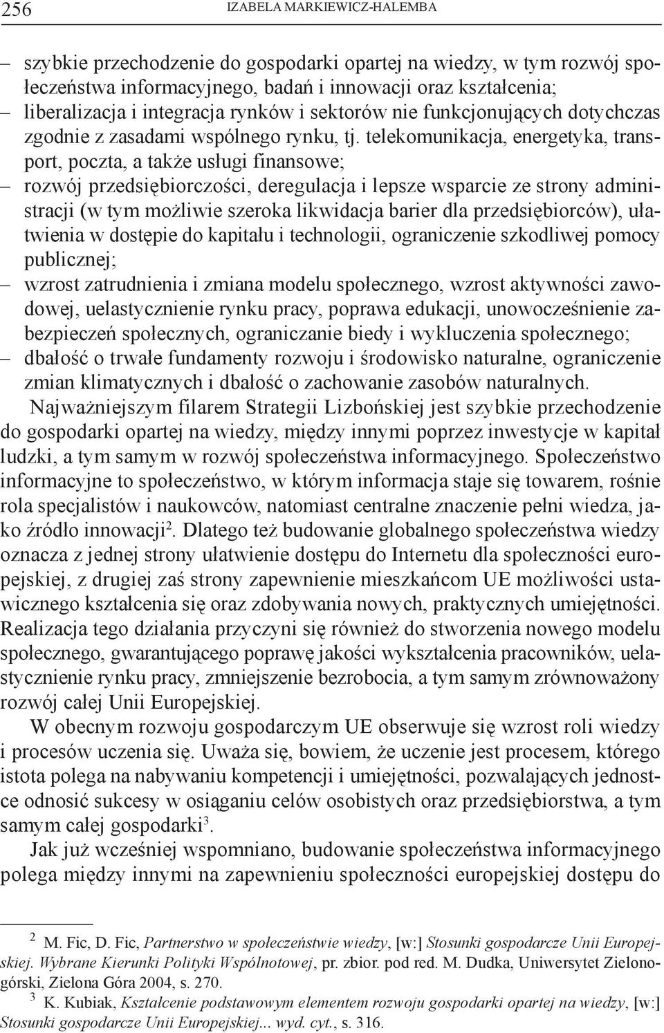 telekomunikacja, energetyka, transport, poczta, a także usługi finansowe; rozwój przedsiębiorczości, deregulacja i lepsze wsparcie ze strony administracji (w tym możliwie szeroka likwidacja barier