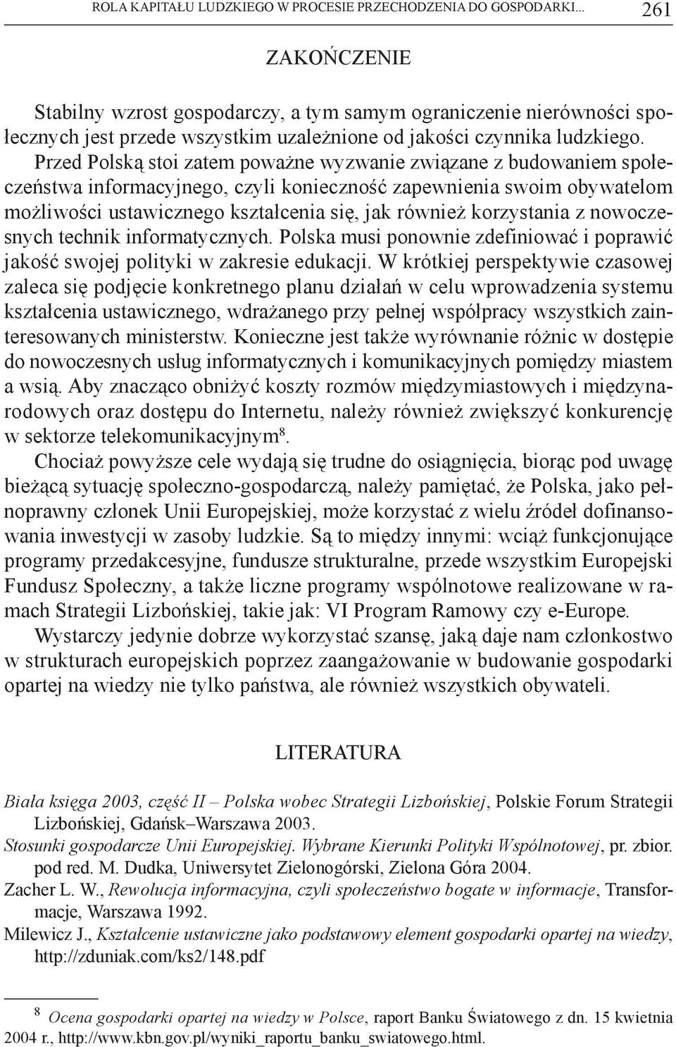 Przed Polską stoi zatem poważne wyzwanie związane z budowaniem społeczeństwa informacyjnego, czyli konieczność zapewnienia swoim obywatelom możliwości ustawicznego kształcenia się, jak również