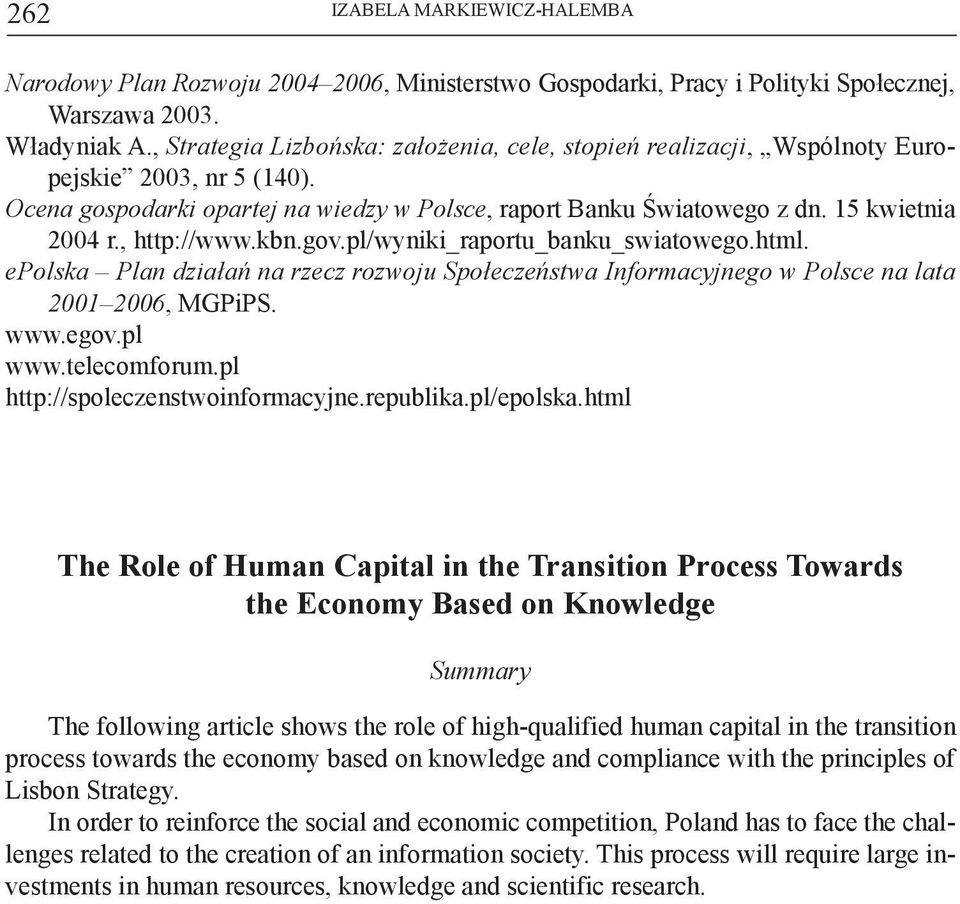 , http://www.kbn.gov.pl/wyniki_raportu_banku_swiatowego.html. epolska Plan działań na rzecz rozwoju Społeczeństwa Informacyjnego w Polsce na lata 2001 2006, MGPiPS. www.egov.pl www.telecomforum.