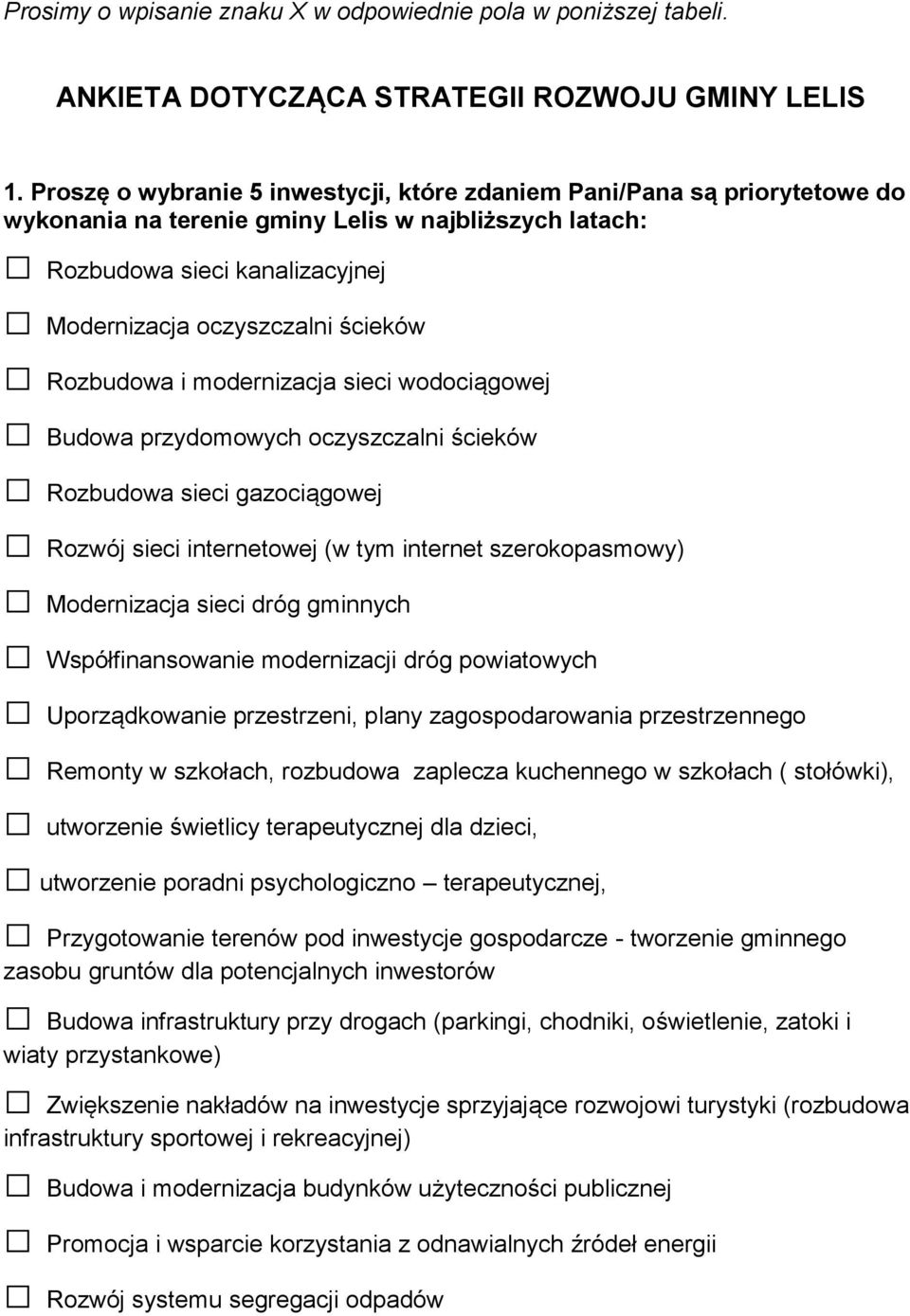 Rozbudowa i modernizacja sieci wodociągowej Budowa przydomowych oczyszczalni ścieków Rozbudowa sieci gazociągowej Rozwój sieci internetowej (w tym internet szerokopasmowy) Modernizacja sieci dróg