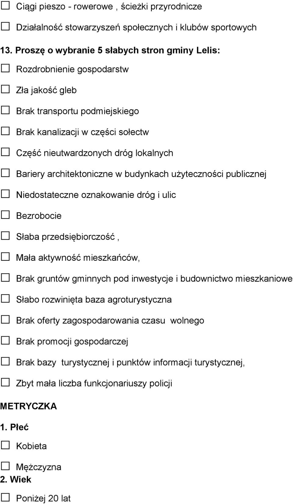 architektoniczne w budynkach użyteczności publicznej Niedostateczne oznakowanie dróg i ulic Bezrobocie Słaba przedsiębiorczość, Mała aktywność mieszkańców, Brak gruntów gminnych pod inwestycje i