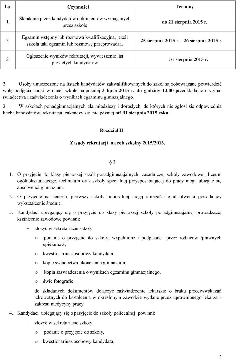 sierpnia 2015 r. 25 sierpnia 2015 r. - 26 sierpnia 2015 r. 31 sierpnia 2015 r. 2. Osoby umieszczone na listach kandydatów zakwalifikowanych do szkół są zobowiązane potwierdzić wolę podjęcia nauki w danej szkole najpóźniej 3 lipca 2015 r.