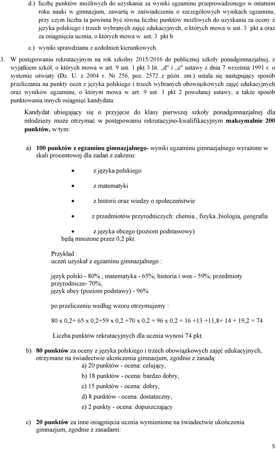 3 pkt b e.) wyniki sprawdzianu z uzdolnień kierunkowych. 3. W postępowaniu rekrutacyjnym na rok szkolny 2015/2016 do publicznej szkoły ponadgimnazjalnej, z wyjątkiem szkół, o których mowa w art.