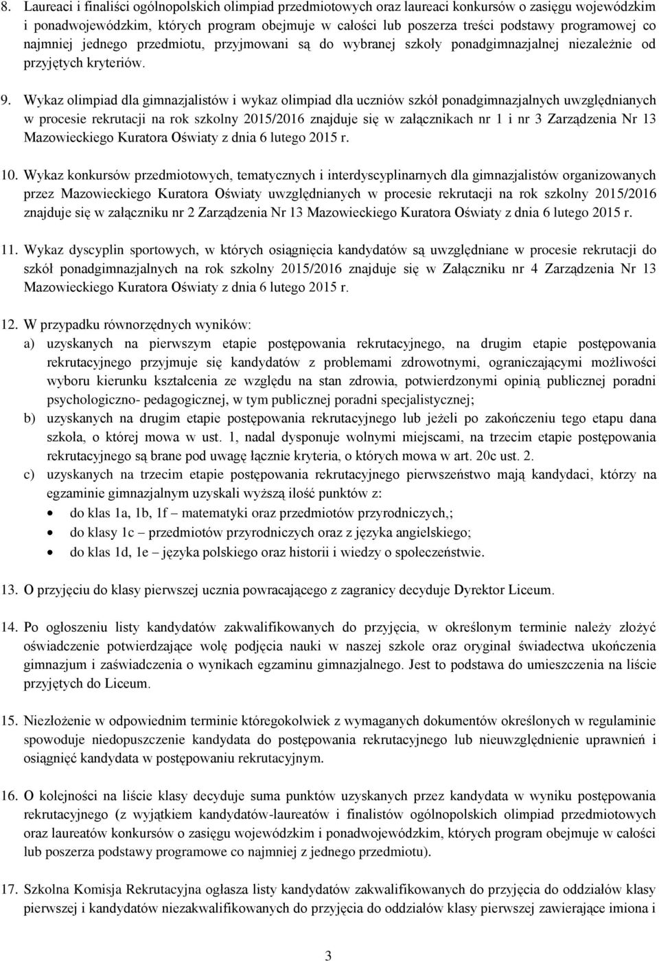 Wykaz olimpiad dla gimnazjalistów i wykaz olimpiad dla uczniów szkół ponadgimnazjalnych uwzględnianych w procesie rekrutacji na rok szkolny 2015/2016 znajduje się w załącznikach nr 1 i nr 3