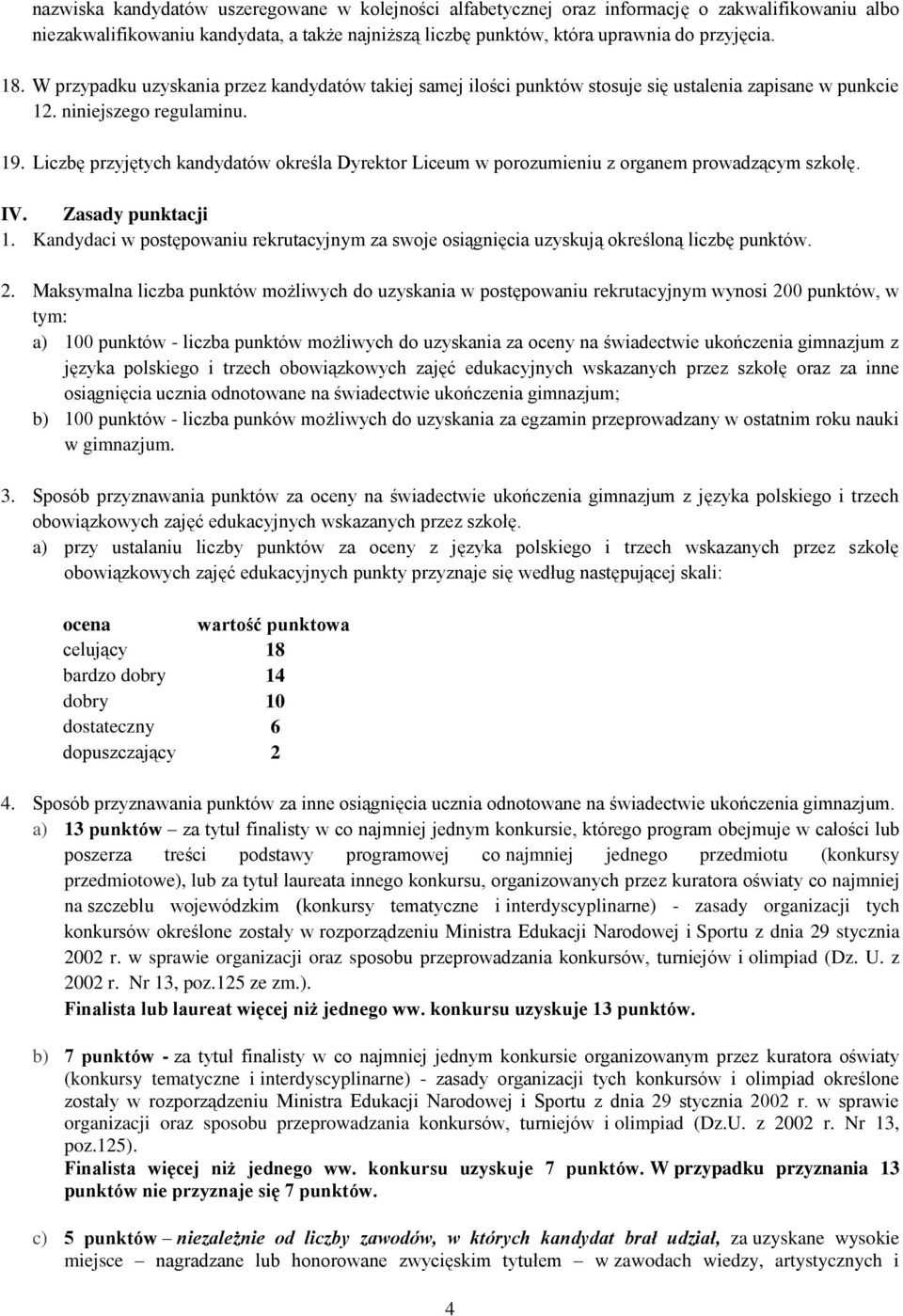 Liczbę przyjętych kandydatów określa Dyrektor Liceum w porozumieniu z organem prowadzącym szkołę. IV. Zasady punktacji 1.