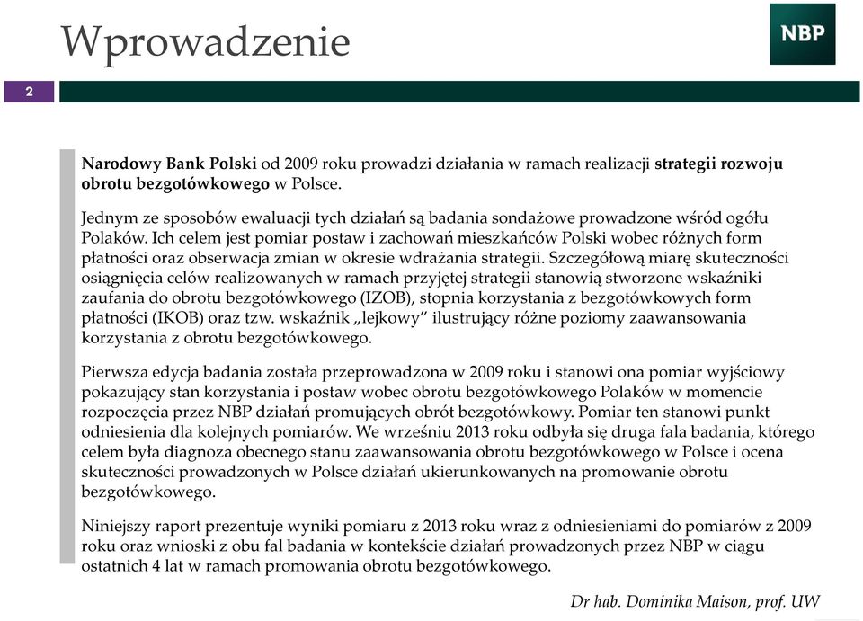 Ich celem jest pomiar postaw i zachowań mieszkańców Polski wobec różnych form płatności oraz obserwacja zmian w okresie wdrażania strategii.