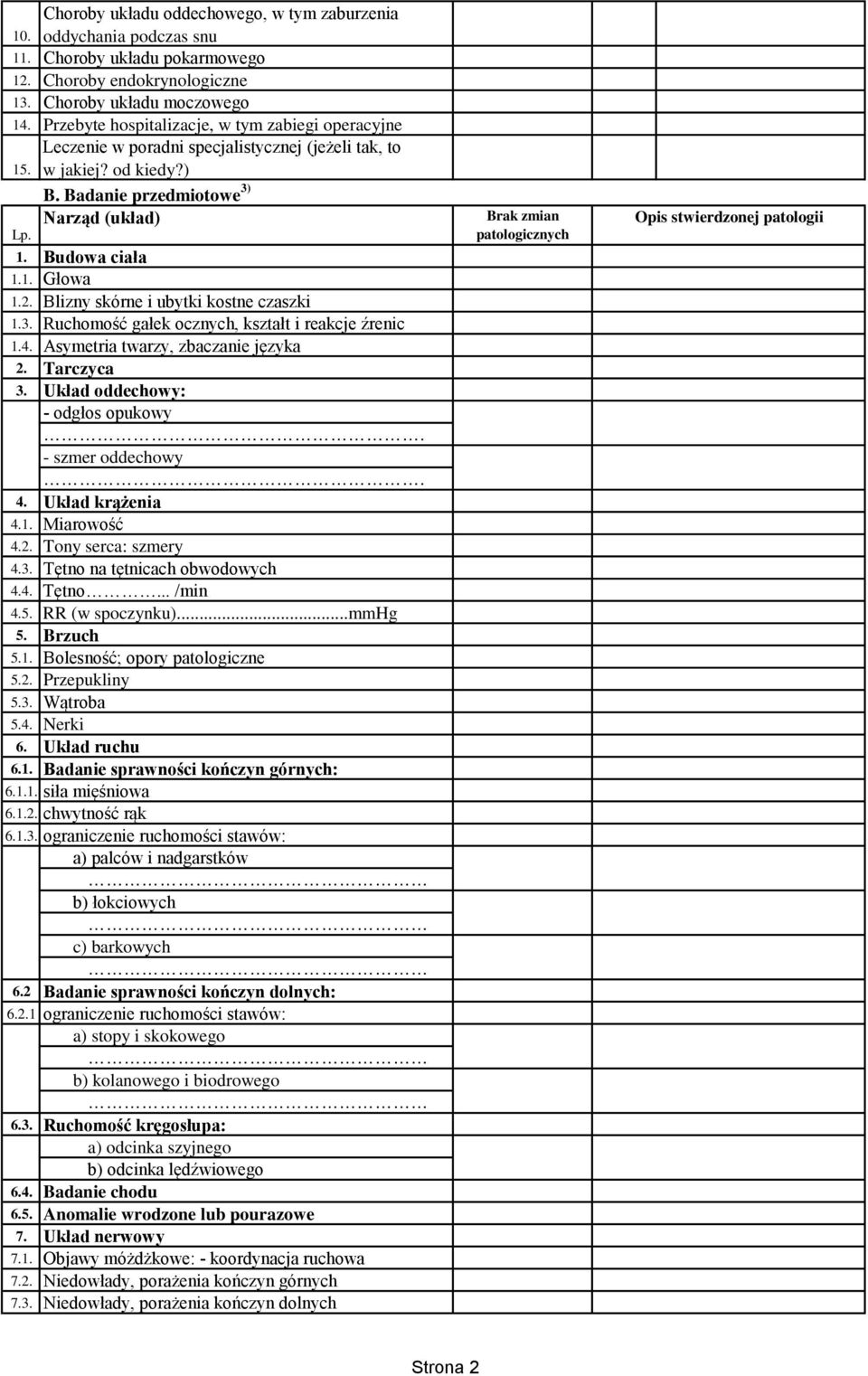 2. Blizny skórne i ubytki kostne czaszki 1.3. Ruchomość gałek ocznych, kształt i reakcje źrenic 1.4. Asymetria twarzy, zbaczanie języka 2. Tarczyca 3. Układ oddechowy: - odgłos opukowy.