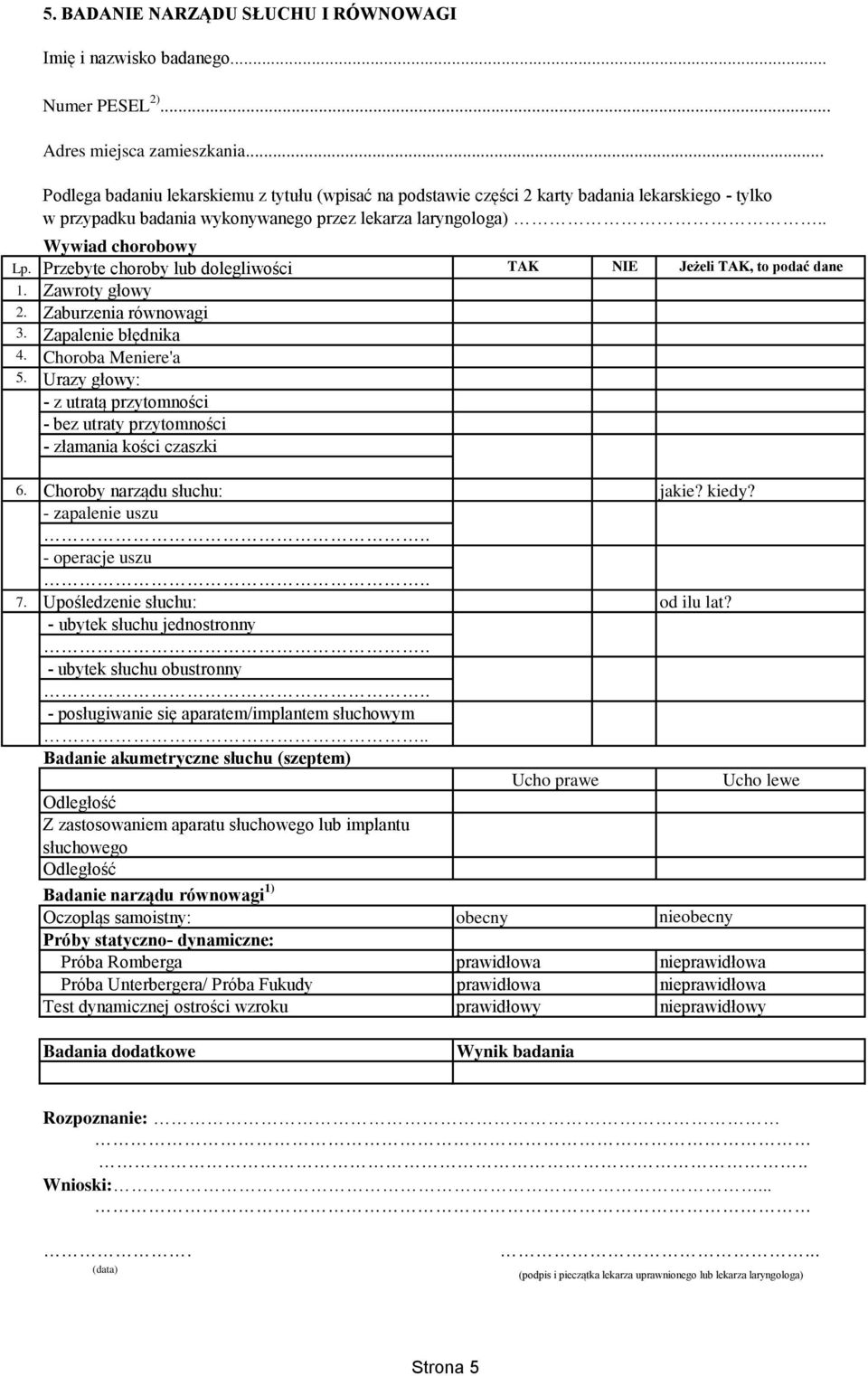 Przebyte choroby lub dolegliwości TAK NIE 1. Zawroty głowy 2. Zaburzenia równowagi 3. Zapalenie błędnika 4. Choroba Meniere'a 5.