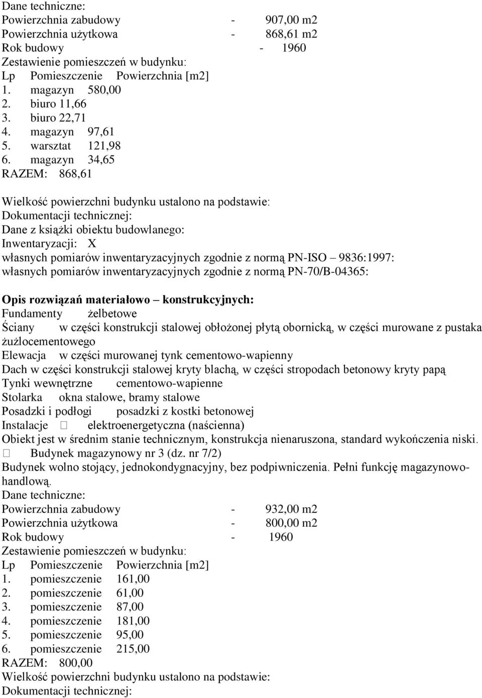 magazyn 34,65 RAZEM: 868,61 Wielkość powierzchni budynku ustalono na podstawie: Dokumentacji technicznej: Dane z książki obiektu budowlanego: Inwentaryzacji: X własnych pomiarów inwentaryzacyjnych