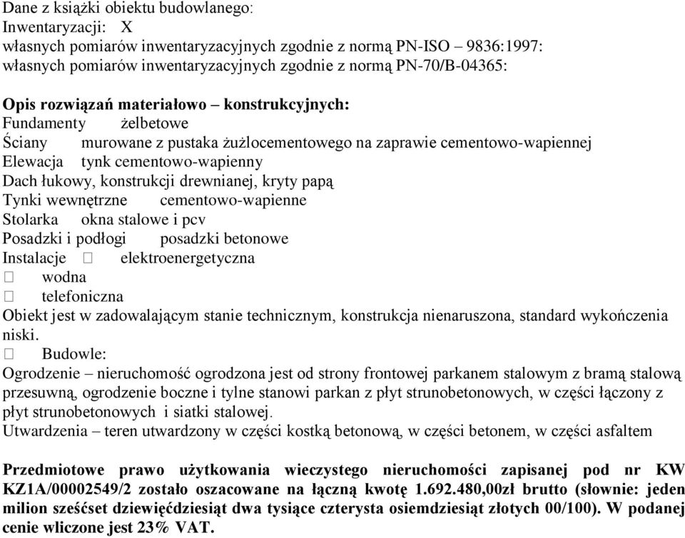 drewnianej, kryty papą Tynki wewnętrzne cementowo-wapienne Stolarka okna stalowe i pcv Posadzki i podłogi posadzki betonowe Instalacje elektroenergetyczna wodna telefoniczna Obiekt jest w