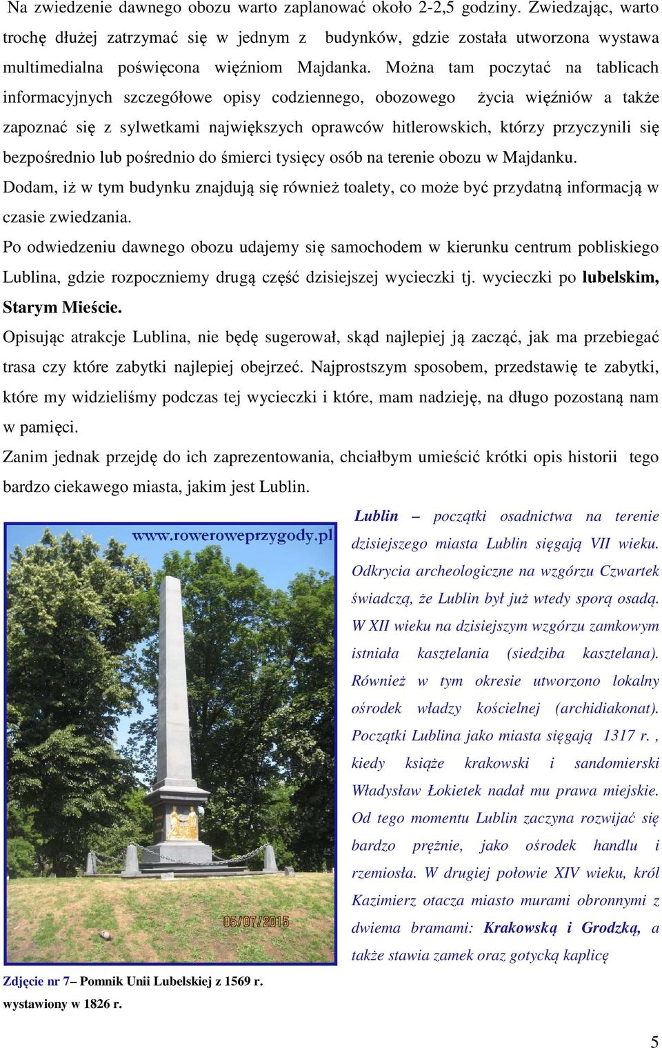 Można tam poczytać na tablicach informacyjnych szczegółowe opisy codziennego, obozowego życia więźniów a także zapoznać się z sylwetkami największych oprawców hitlerowskich, którzy przyczynili się