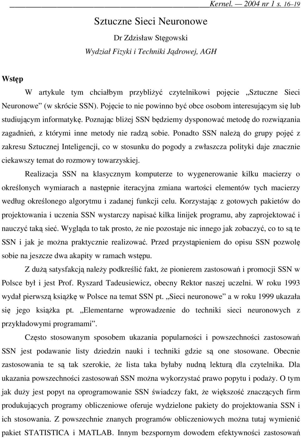Pojcie to nie powinno by obce osobom interesujcym si lub studiujcym informatyk. Poznajc bliej SSN bdziemy dysponowa metod do rozwizania zagadnie, z którymi inne metody nie radz sobie.
