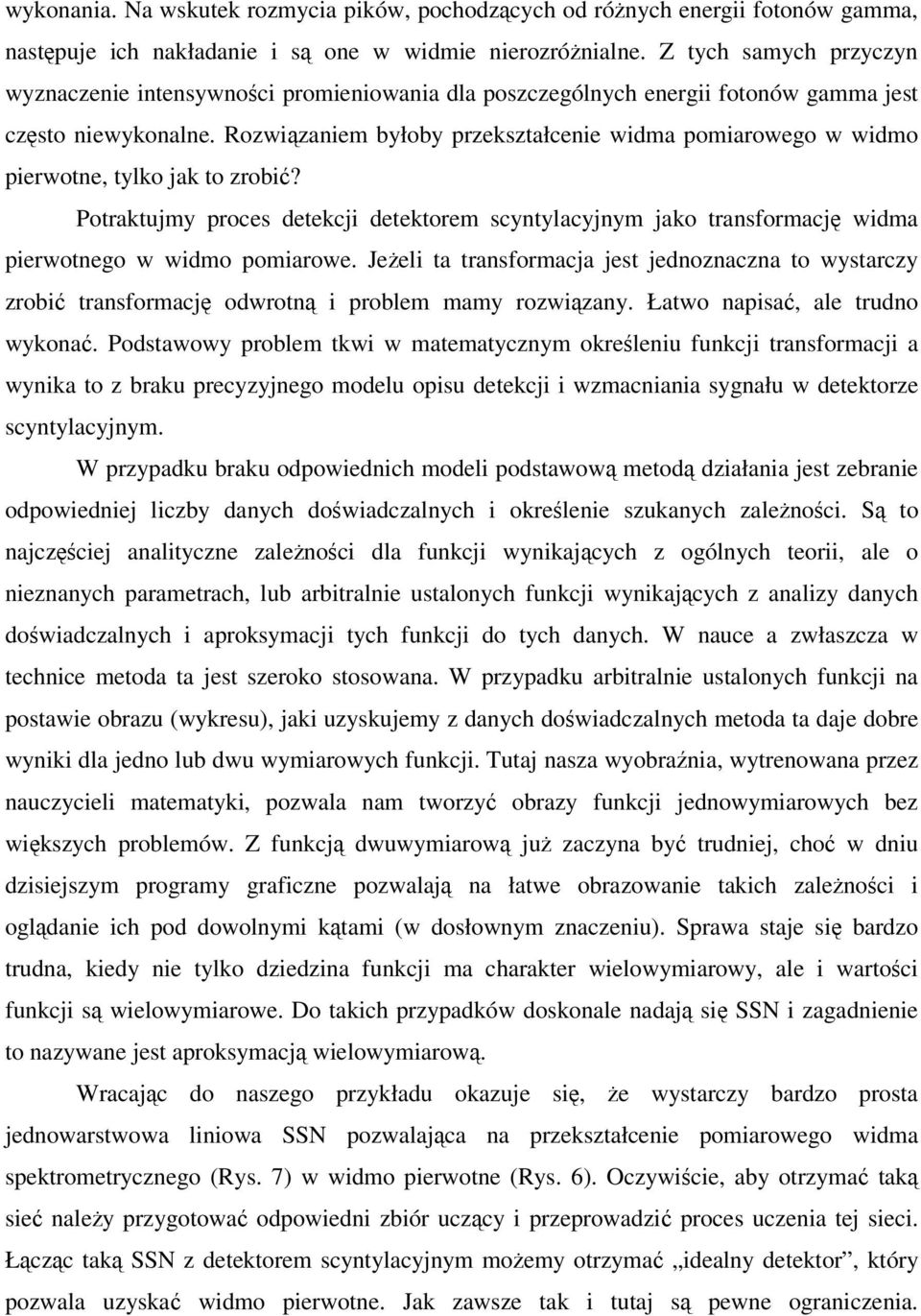Rozwizaniem byłoby przekształcenie widma pomiarowego w widmo pierwotne, tylko jak to zrobi? Potraktujmy proces detekcji detektorem scyntylacyjnym jako transformacj widma pierwotnego w widmo pomiarowe.