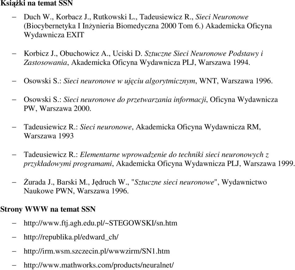 : Sieci neuronowe w ujciu algorytmicznym, WNT, Warszawa 1996. Osowski S.: Sieci neuronowe do przetwarzania informacji, Oficyna Wydawnicza PW, Warszawa 2000. Tadeusiewicz R.