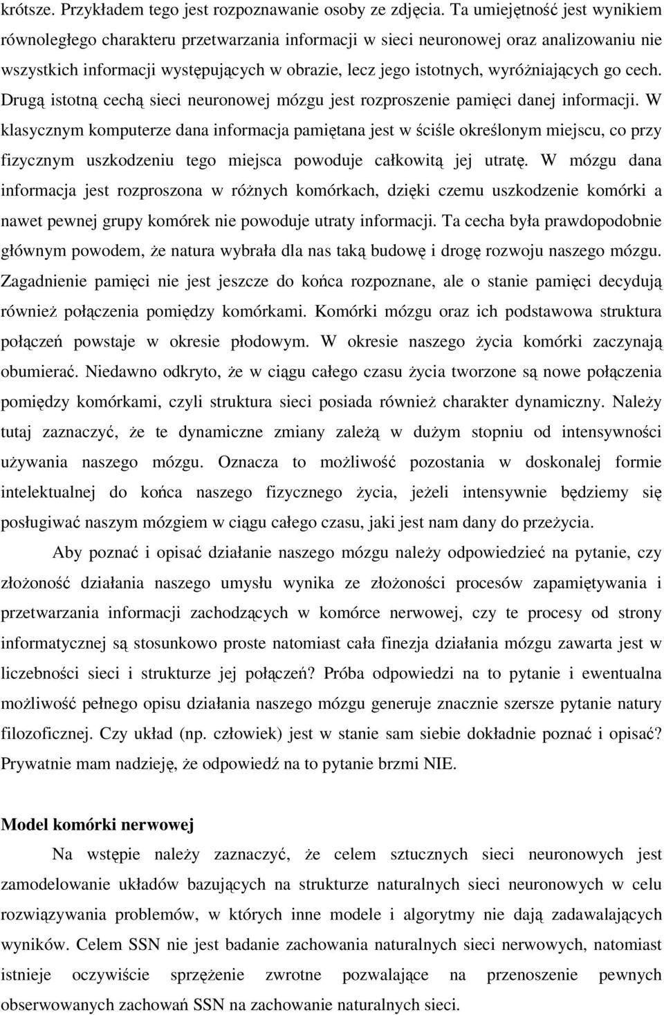 cech. Drug istotn cech sieci neuronowej mózgu jest rozproszenie pamici danej informacji.