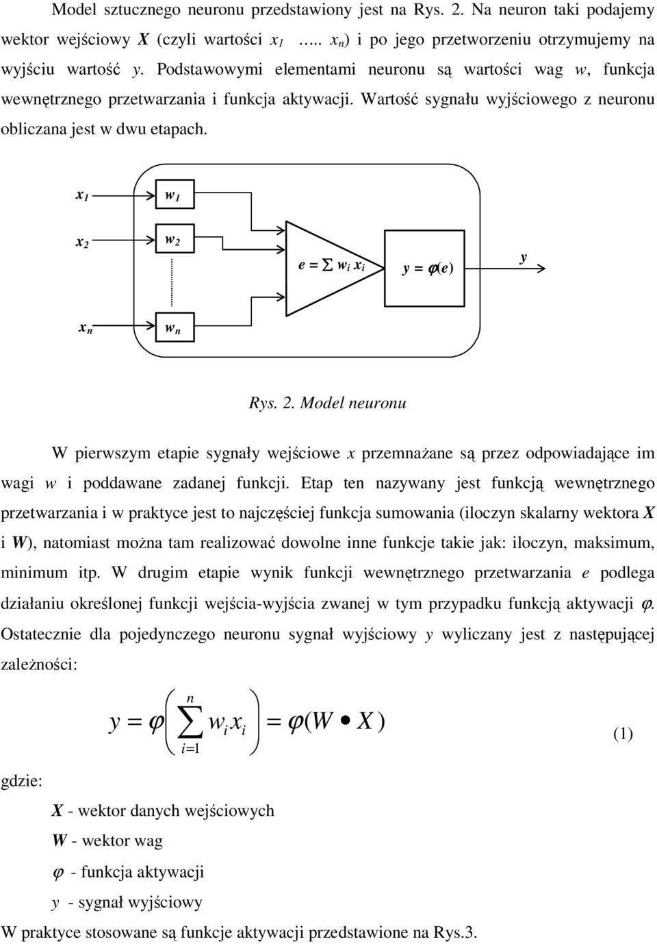 x 1 w 1 x 2 w 2 e = w i x i y = ϕ(e) y x n w n Rys. 2. Model neuronu W pierwszym etapie sygnały wejciowe x przemnaane s przez odpowiadajce im wagi w i poddawane zadanej funkcji.