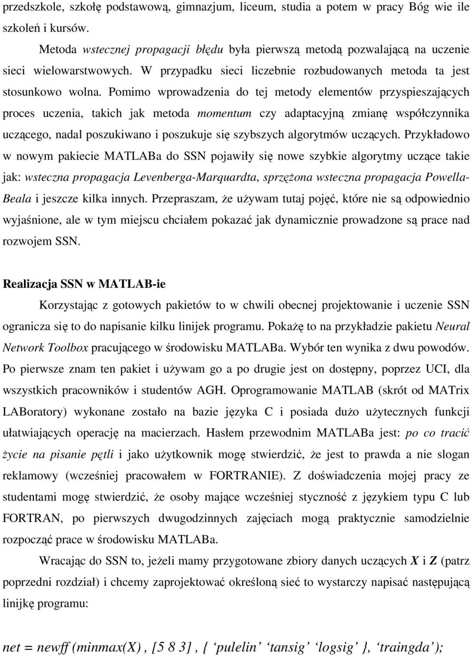 Pomimo wprowadzenia do tej metody elementów przyspieszajcych proces uczenia, takich jak metoda momentum czy adaptacyjn zmian współczynnika uczcego, nadal poszukiwano i poszukuje si szybszych