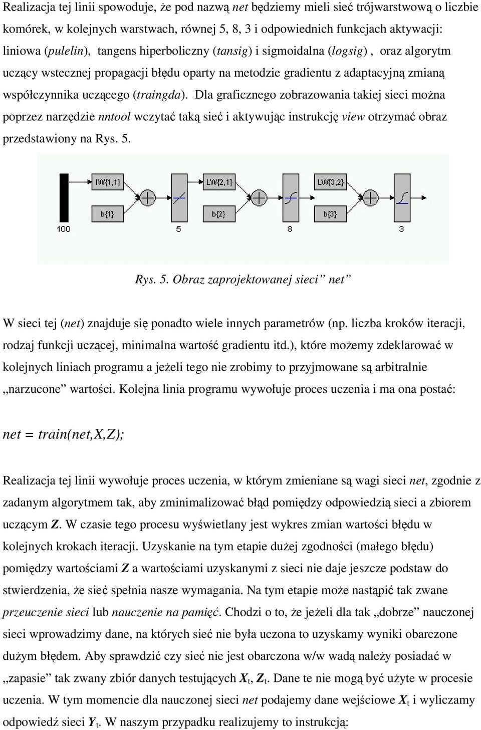 Dla graficznego zobrazowania takiej sieci mona poprzez narzdzie nntool wczyta tak sie i aktywujc instrukcj view otrzyma obraz przedstawiony na Rys. 5.