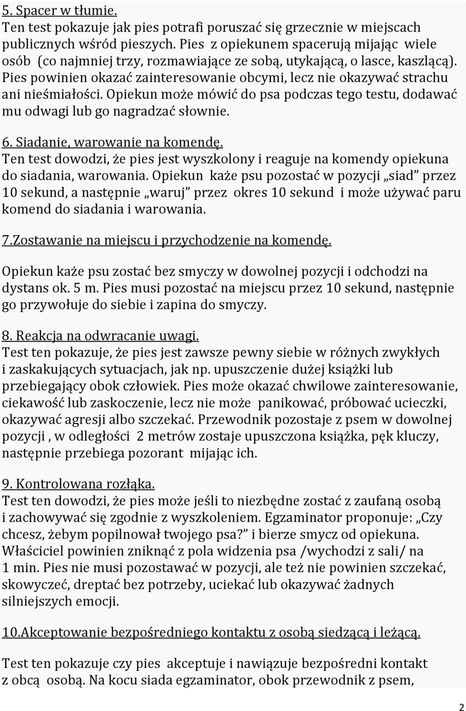 Pies powinien okazać zainteresowanie obcymi, lecz nie okazywać strachu ani nieśmiałości. Opiekun może mówić do psa podczas tego testu, dodawać mu odwagi lub go nagradzać słownie. 6.