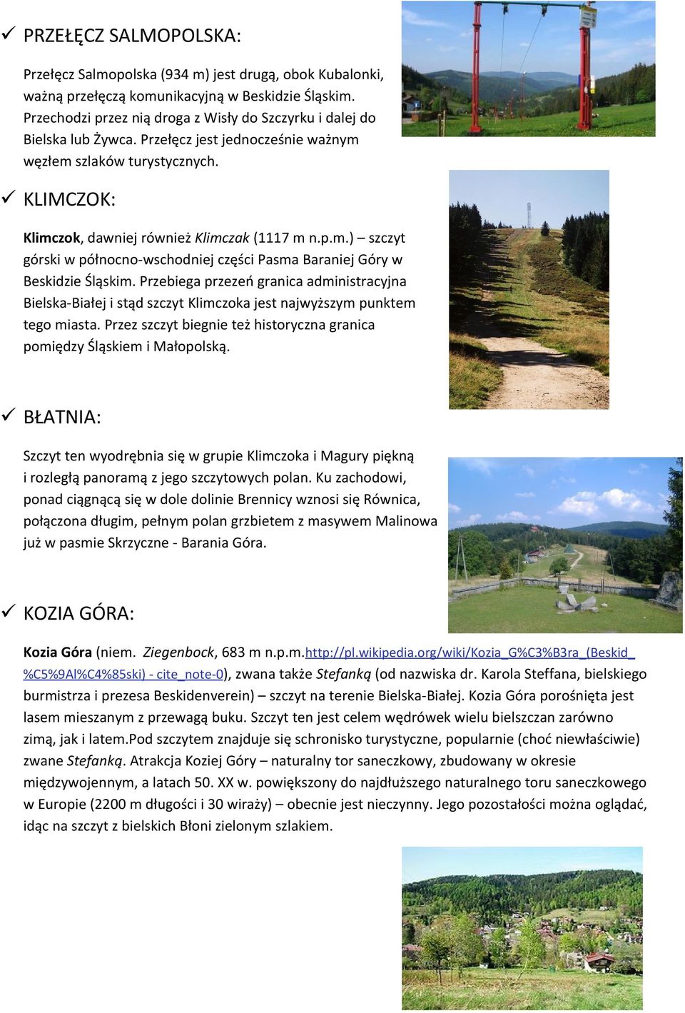 Przebiega przezeń granica administracyjna Bielska-Białej i stąd szczyt Klimczoka jest najwyższym punktem tego miasta. Przez szczyt biegnie też historyczna granica pomiędzy Śląskiem i Małopolską.